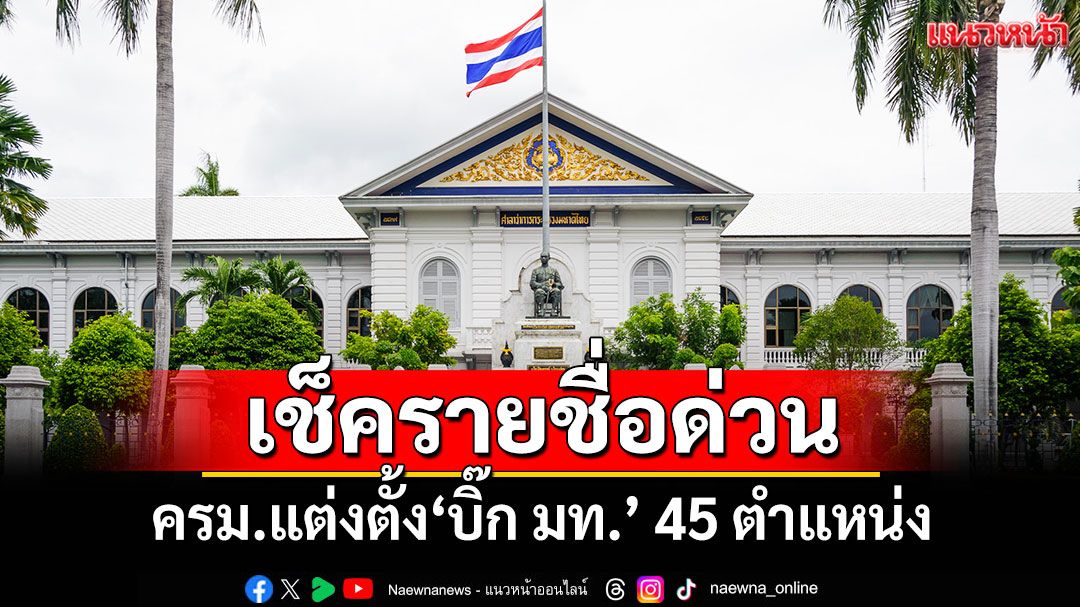 เช็ครายชื่อด่วน! ครม.แต่งตั้ง‘บิ๊ก มท.’ 45 ตำแหน่ง