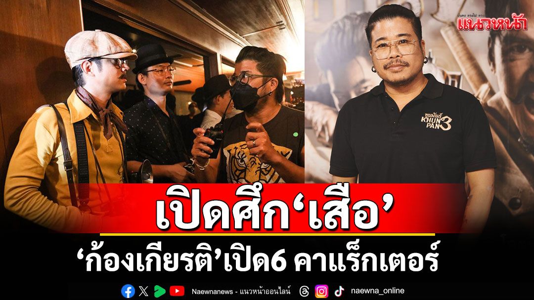 เปิดศึก ‘เสือ’ มหาโจร ‘จักรวาลขุนพันธ์’ ‘ก้องเกียรติ’ เปิด6 คาแร็กเตอร์เดือด อาคมเข้ม