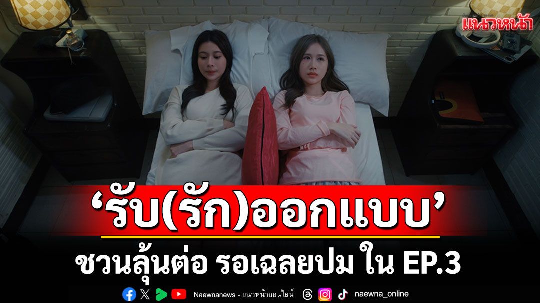 'รับ(รัก)ออกแบบ'EP.2 เรตติ้งทะยาน ชวนลุ้นต่อ รอเฉลยปม ใน EP.3