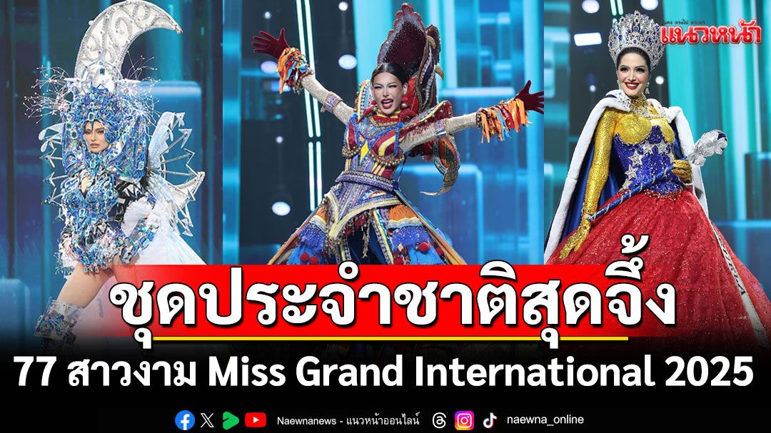 77 สาวงาม Miss Grand International 2025 จัดชุดประจำชาติ สุดจึ้งถึงแก่นพื้นถิ่น