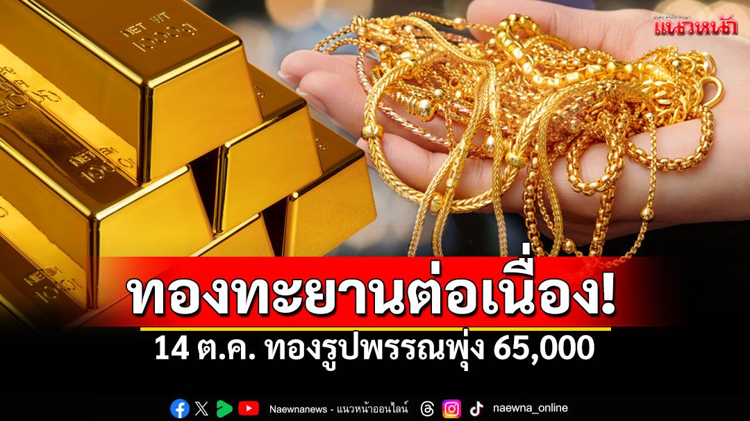 ทองแรงได้อีก! อัปเดตล่าสุด14ต.ค. ปรับ 28 ครั้ง ทองรูปพรรณพุ่ง 65,000