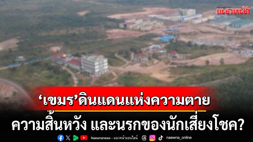 กัมพูชา ดินแดนแห่งความตาย ความสิ้นหวัง และนรกของนักเสี่ยงโชค?
