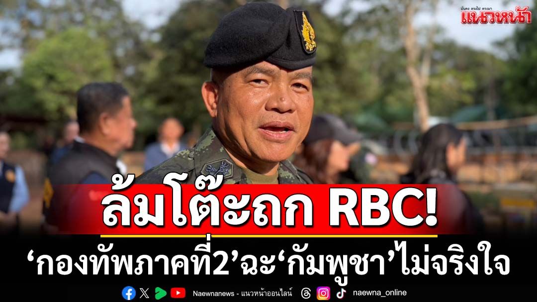 ล้มโต๊ะถก RBC!‘กองทัพภาคที่2’ฉะ‘กัมพูชา’ไม่จริงใจ เมินส่งแผน‘ถอนอาวุธ-กำลัง-กู้ทุ่นระเบิด’