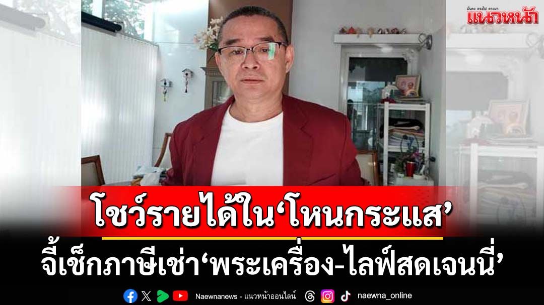 อุ๊ย!‘เรืองไกร’ร้องนายกฯจี้‘สรรพากร’เช็กภาษีเช่า‘พระเครื่อง-ไลฟ์สดเจนนี่’โชว์ตัวเลขใน‘โหนกระแส’