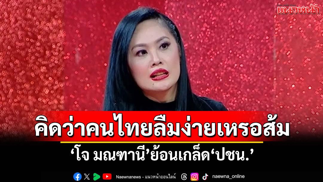 'โจ มณฑานี'รู้ทันส้ม แซะ'อนุทิน'หวังดึงกระแสกลับ