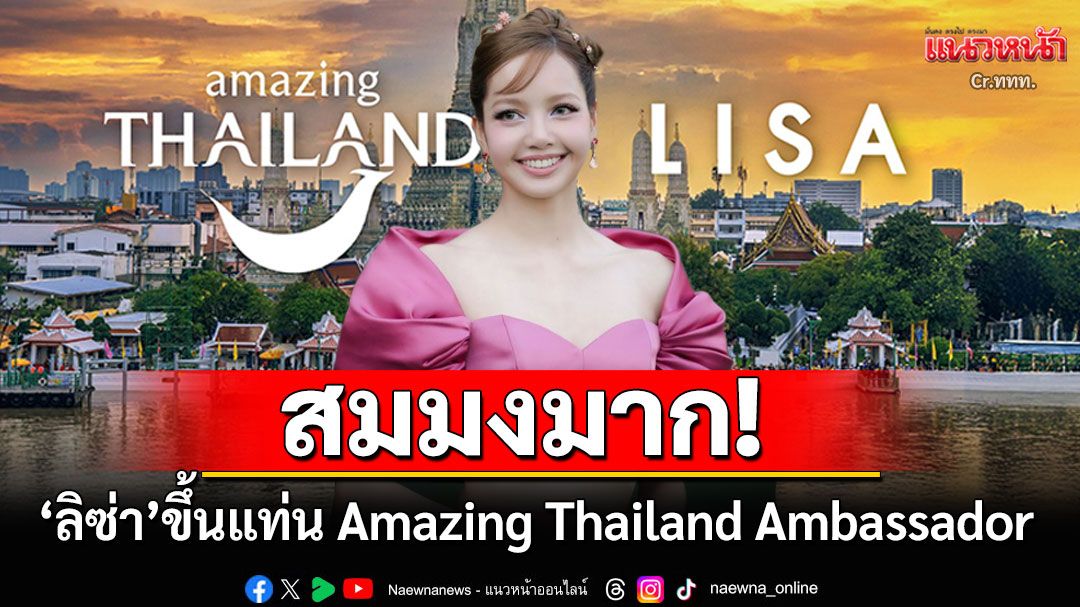 สมมงมาก! \'ลิซ่า ลลิษา\'ขึ้นแท่น \'Amazing Thailand Ambassador\' จุดไฟเที่ยวเมืองไทย