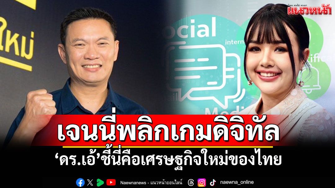​เจนนี่พลิกเกมดิจิทัล! ‘ดร.เอ้ สุชัชวีร์’ชี้นี่คือเศรษฐกิจใหม่ของไทย