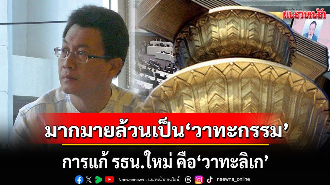 'นักเขียนดัง' ชี้ การแก้ รธน.ใหม่ คือ 'วาทะลิเก' ถ้าผ่าน จะขอเรียกว่า 'ฉบับหินปูน ฟันเหลือง'