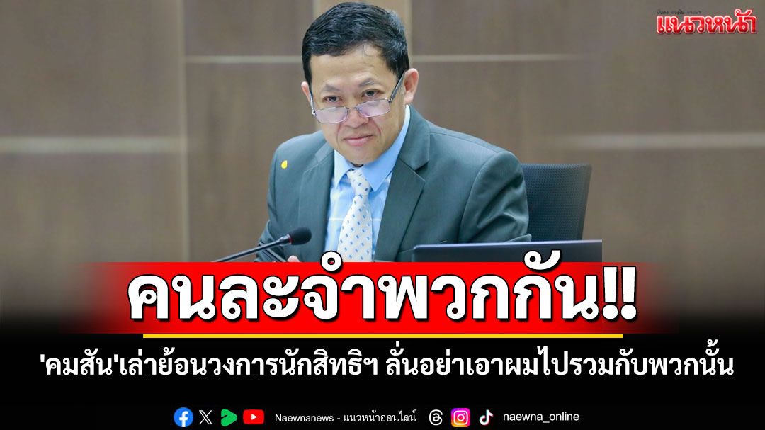 คนละจำพวกกัน!! 'คมสัน โพธิ์คง'เล่าย้อนวงการเหล่านักสิทธิฯ ลั่นอย่าเอาผมไปรวมกับพวกนั้น