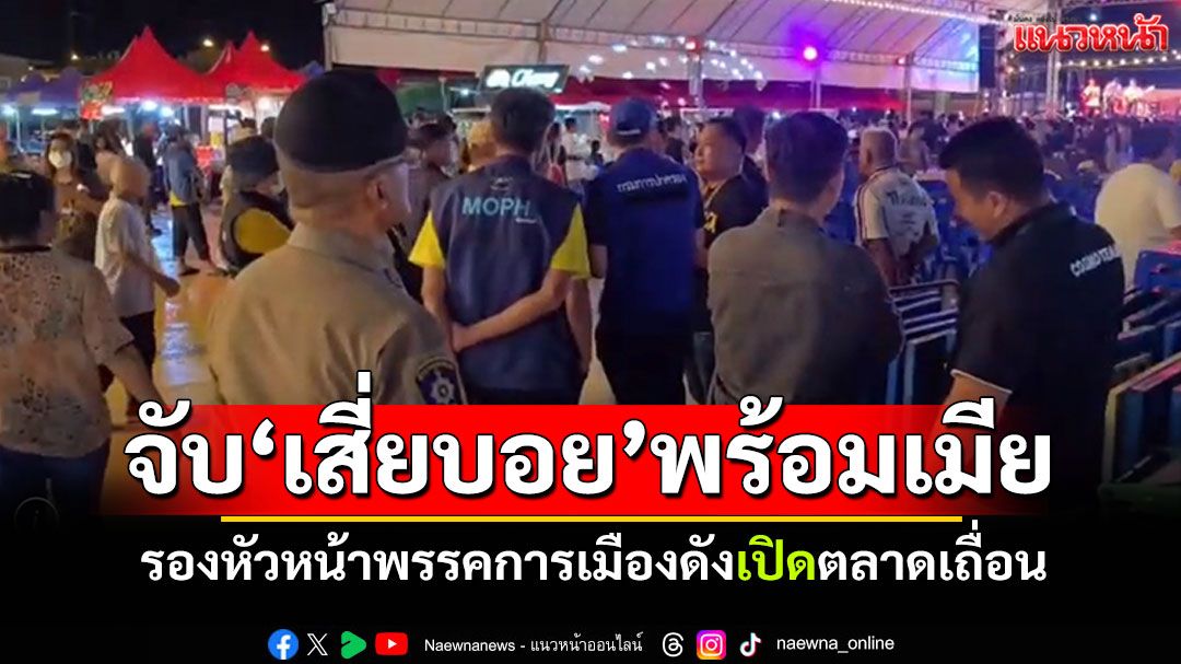 บุกจับ'เสี่ยบอย'พร้อมเมีย! รองหัวหน้าพรรคการเมืองดังเปิดตลาดเถื่อน ทุบของหลวงสร้างพื้นที่