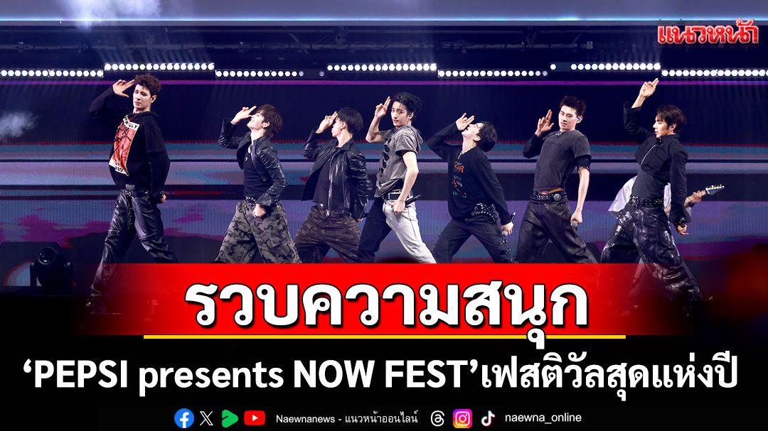 รวบความสนุก 'PEPSI presents NOW FEST'เฟสติวัลที่คุ้มราคาที่สุดแห่งปี