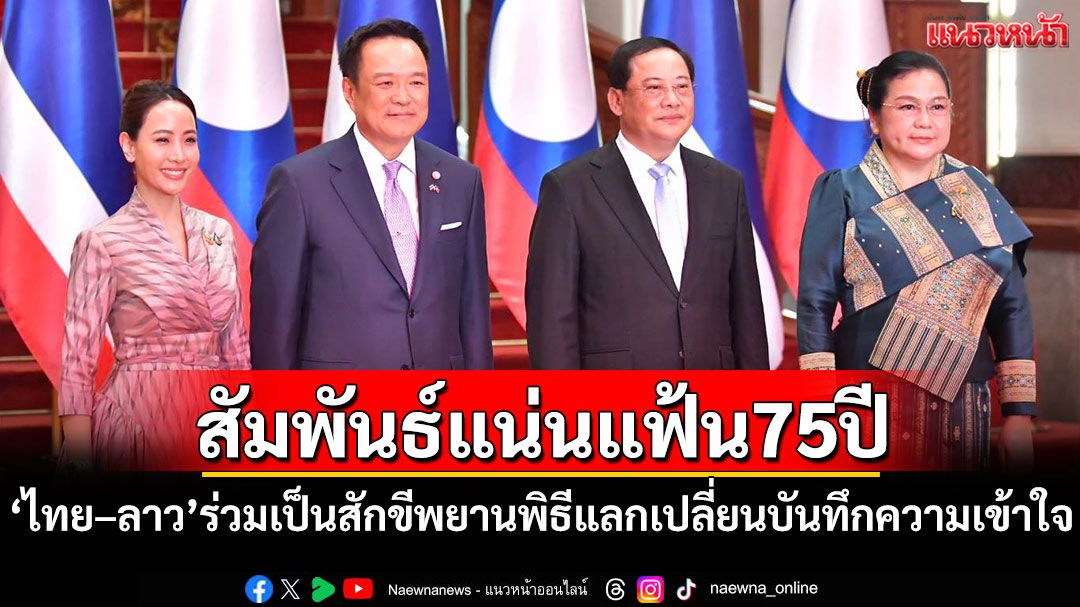 ผู้นำ'ไทย–ลาว'ร่วมเป็นสักขีพยานในพิธีแลกเปลี่ยนบันทึกความเข้าใจ