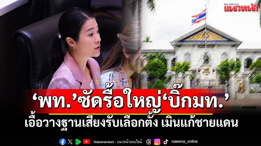 เข้าร่องแข้ง! ‘พท.’ซัดแหลกรื้อใหญ่’บิ๊กมท.45ตำแหน่ง‘เอื้อวางฐานเสียงรับเลือกตั้ง เมินแก้ชายแดน
