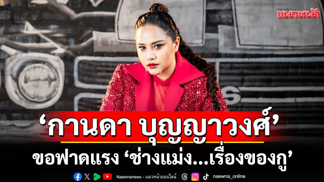 ‘กานดา บุญญาวงศ์’ ขอฟาดแรง ‘ช่างแม่ง...เรื่องของกู’ เพลงใหม่ สาดความสะใจ