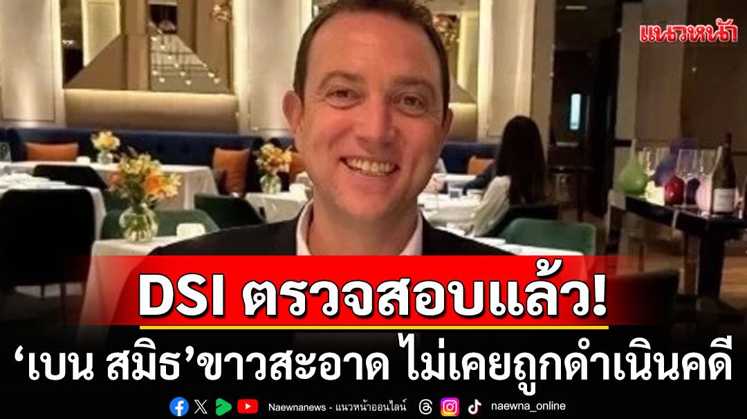 DSI ยัน 'เบน สมิธ'ไม่เคยถูกดำเนินคดี หรือมีชื่ออยู่ในฐานหมายจับแต่อย่างใด