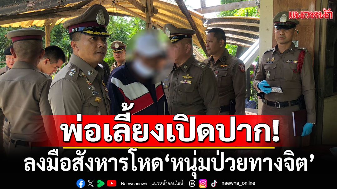 พ่อเลี้ยงเปิดปากแล้ว! ปมสังหารโหด'หนุ่มป่วยทางจิต'