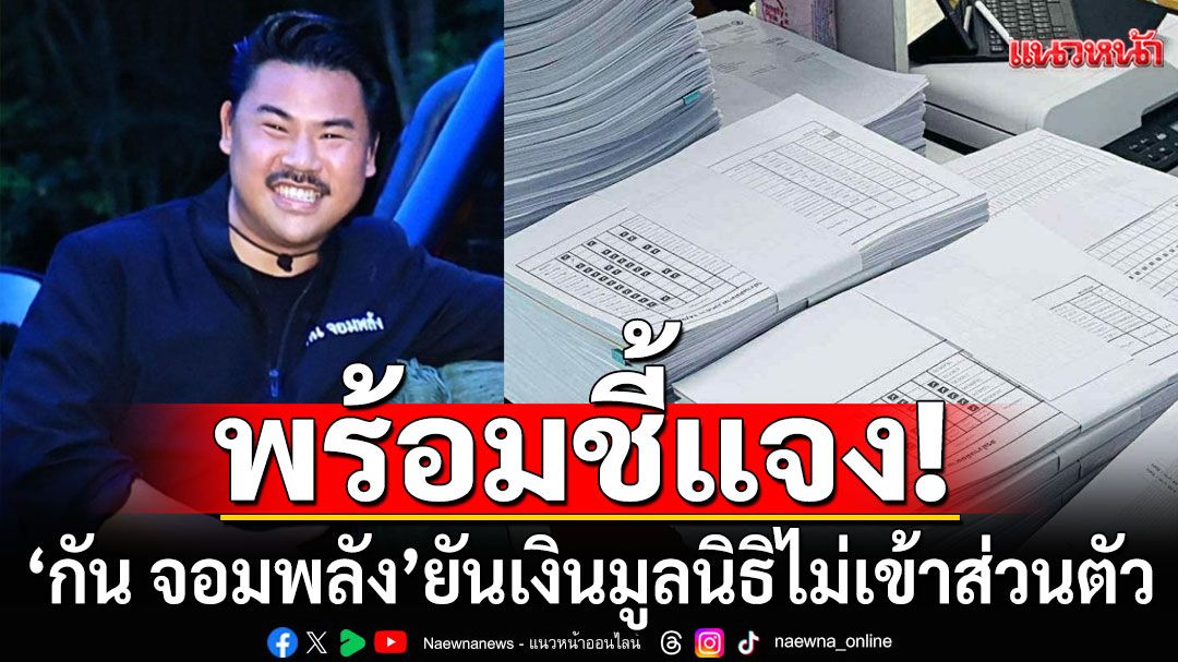 'กัน จอมพลัง'ยันเงินมูลนิธิไม่เข้าส่วนตัว! เตรียมแจงทุกบาทถึงมือผู้ยากไร้-พัฒนาชายแดน