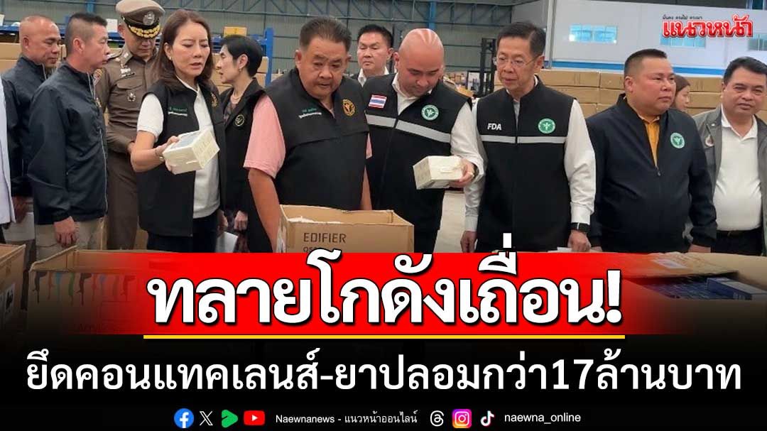 'สธ.-ปคบ.' บุกทลายโกดังเถื่อน ยึดคอนแทคเลนส์-ยาปลอมกว่า 17 ล้านบาท