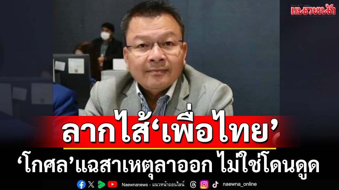 ลากไส้เพื่อไทย!‘โกศล’แฉสาเหตุไขก๊อก โต้‘สุริยะ’ไม่ใช่โดนดูด ปูด สส.จ่อโบกมือลาอีกเพียบ