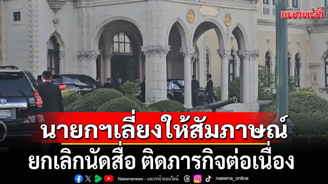 นายกฯ ทำงานบนตึกไทยคู่ฟ้าทั้งวัน ยกเลิกนัดสัมภาษณ์สื่อ ท่ามกลางกระแสเรียกร้องปราบสแกมเมอร์