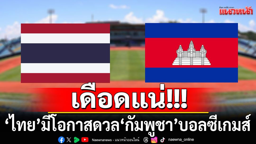 มันส์แน่!!! 'ทีมชาติไทย' มีโอกาสปะทะ 'กัมพูชา' บอลซีเกมส์