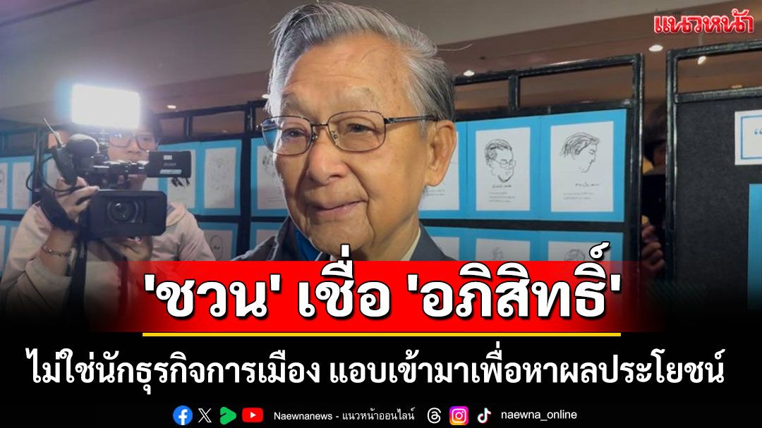 'ชวน' เชื่อ 'อภิสิทธิ์' ไม่ใช่นักธุรกิจการเมือง แอบเข้ามาเพื่อหาผลประโยชน์