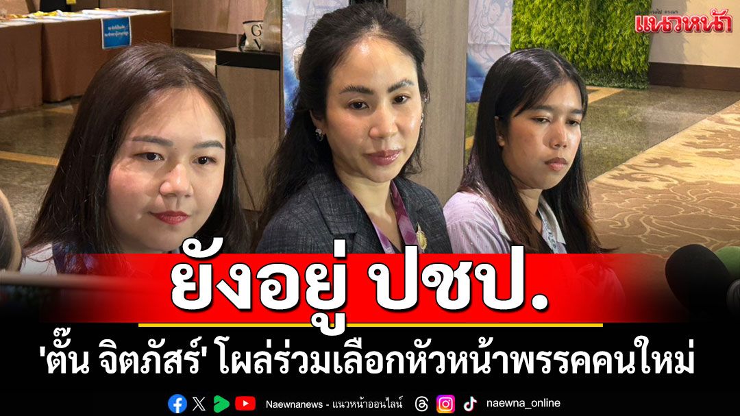 ยังอยู่ ปชป.! 'ตั๊น จิตภัสร์' โผล่ร่วมเลือกหัวหน้าพรรคคนใหม่