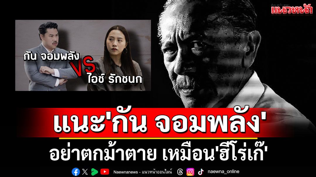'ชูวิทย์' แนะ 'กัน จอมพลัง' อย่าตกม้าตาย เหมือน'ฮีโร่เก๊'