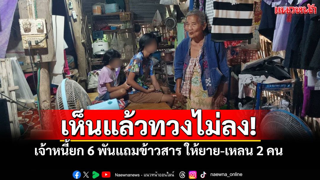 เจ้าหนี้บุกทวง6พัน! เห็น'ยายพิการ-เหลน'อยู่กระต๊อบผุพัง ตัดสินใจ'ยกหนี้'แถมซื้อข้าวสารให้แทน