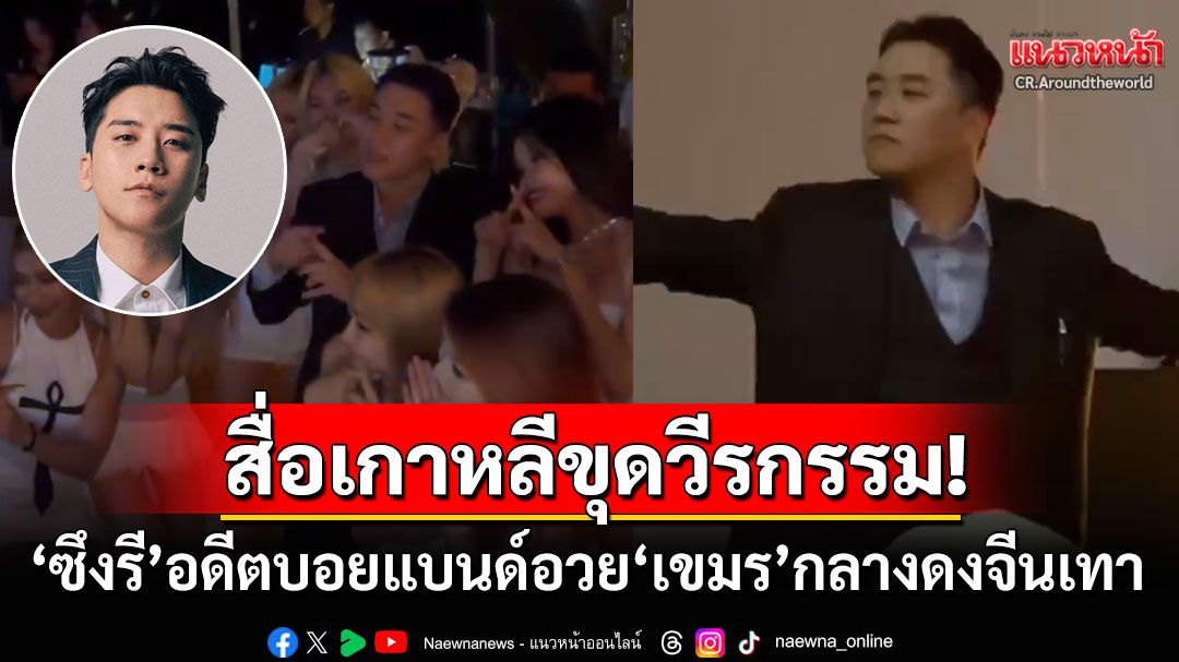 สื่อเกาหลีขุดฉ่ำ! วีรกรรมฉาว'ซึงรี'อดีตบอยแบนด์ดัง อวย'เขมร'ประเทศดีที่สุดในเอเชียกลางดงจีนเทา