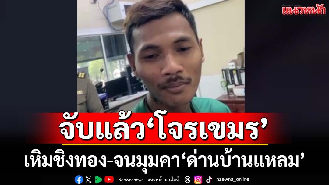 ด่วน!จับได้แล้ว‘โจรเขมร’ชิงทองในห้างดังสมุทรปราการ จนมุมที่‘บ้านแหลม’