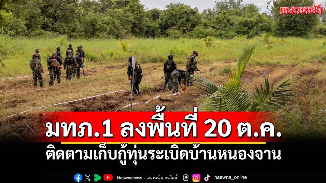 มทภ.1 ลงพื้นที่ 20 ต.ค.ติดตามเก็บกู้ทุ่นระเบิดบ้านหนองจาน