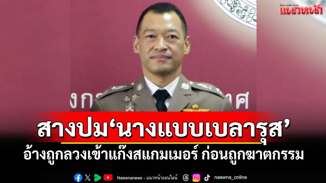 สางปม'นางแบบเบลารุส' อ้างถูกลวงเข้าแก๊งสแกมเมอร์ ก่อนถูกฆาตกรรม