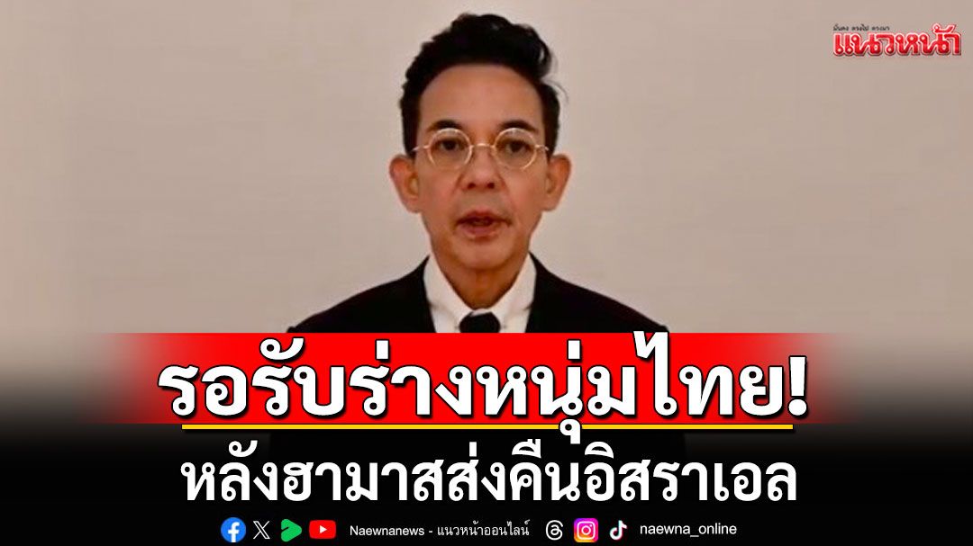 กต.เร่งประสานรับ 'ร่างตัวประกันคนไทย' หลังฮามาสส่งคืนอิสราเอล