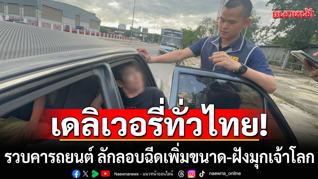 เดลิเวอรี่ทั่วไทย!!! รวบคารถยนต์ ลักลอบฉีดเพิ่มขนาด-ฝังมุกเจ้าโลก
