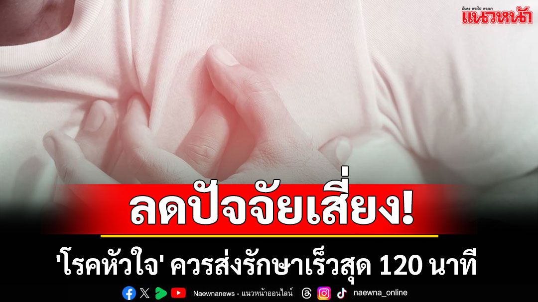 ลดปัจจัยเสี่ยง! รู้เท่าทันอาการเตือน 'โรคหัวใจ' ควรส่งรักษาเร็วสุด 120 นาที