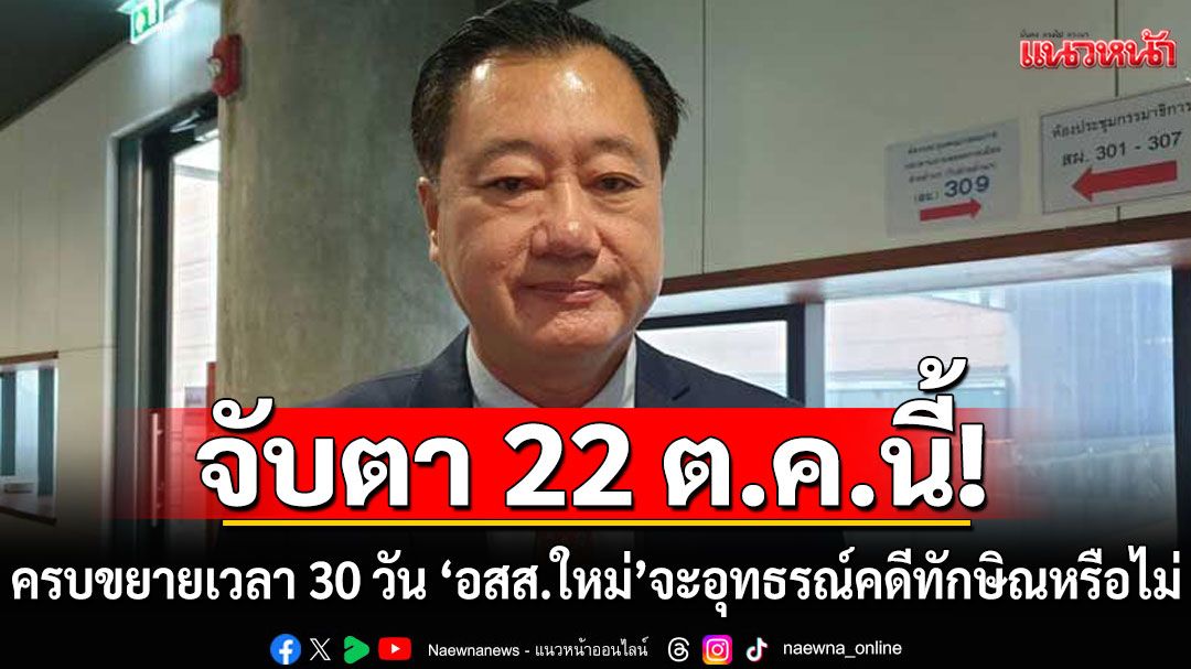 ชวนจับตา 22 ต.ค. ครบกำหนดขยายเวลา 30 วัน 'อัยการสูงสุดใหม่'จะอุทธรณ์คดีทักษิณหรือไม่