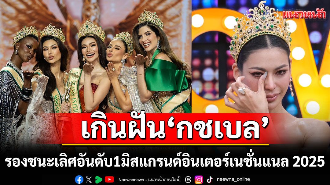 เกินกว่าฝัน 'กชเบล ศรัณย์รัตน์'คว้ารองชนะเลิศอันดับ1 มิสแกรนด์อินเตอร์เนชั่นแนล 2025 ปลดล็อคทุกอย่างตอบคำถามเป็นภาษาอังกฤษ