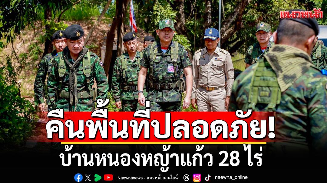 มทภ.1-ผู้ว่าฯสระแก้ว คืนพื้นที่ปลอดภัย 28 ไร่บ้านหนองหญ้าแก้วแล้ว