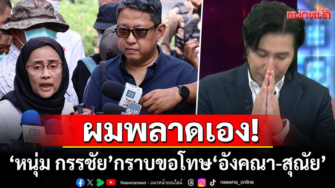 'หนุ่ม กรรชัย'กราบขอโทษ'อังคณา-สุณัย' ลั่นผมพลาดเอง-ขอน้อมรับผิดเพียงผู้เดียว
