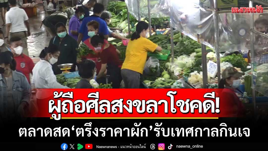 ผู้ถือศีลโชคดี! ตลาดสดสงขลา ‘ตรึงราคาผัก’ ไม่ปรับขึ้น-รับเทศกาลกินเจ