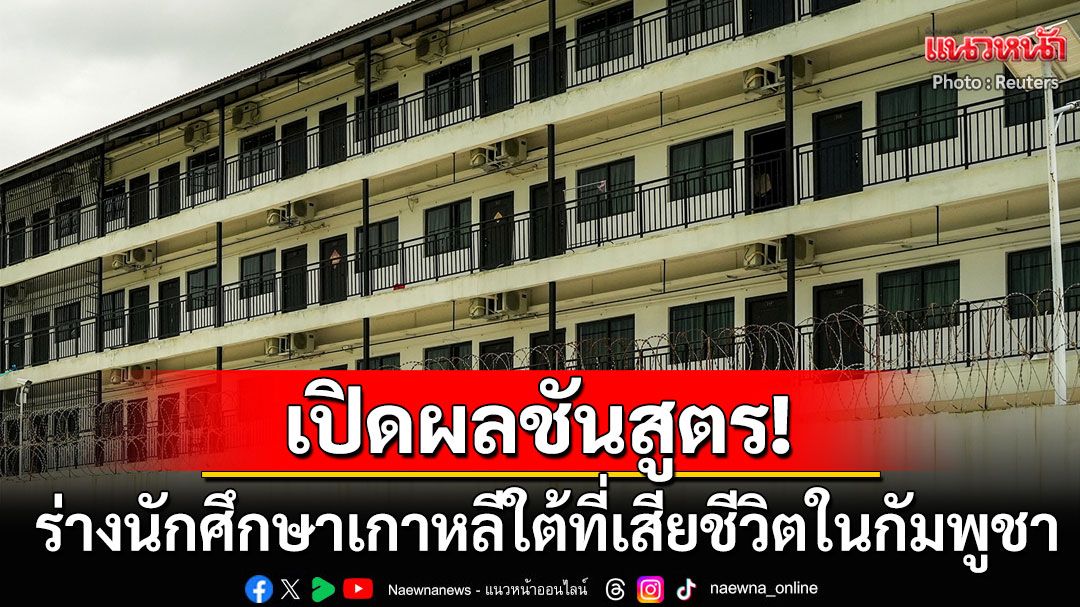 เปิดผลชันสูตร! ร่างนักศึกษาเกาหลีถูกแก๊งโหดทรมานจนตาย อวัยวะภายในยังอยู่ครบ