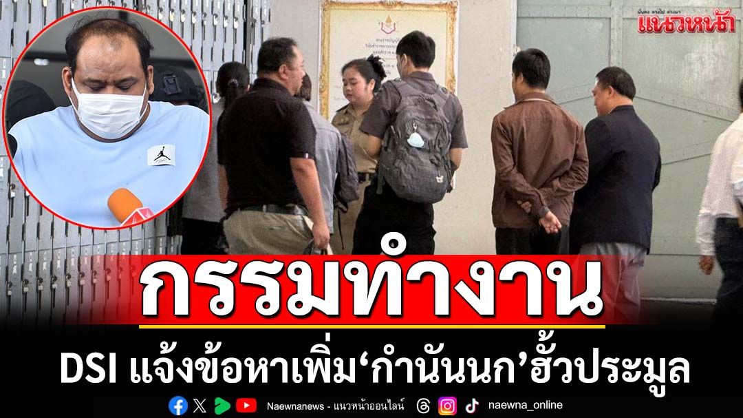‘กำนันนก’โดนอีก! DSI เข้าเรือนจำกลางคลองเปรม แจ้งข้อหาเพิ่ม‘ฮั้วประมูล’ 2 โครงการ