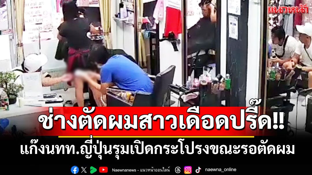 ช่างตัดผมสาวเดือดปรี๊ด!! แก๊งนทท.ญี่ปุ่นรุมเปิดกระโปรงขณะรอตัดผม เจอจัดให้ชุดใหญ่ (มีคลิป)