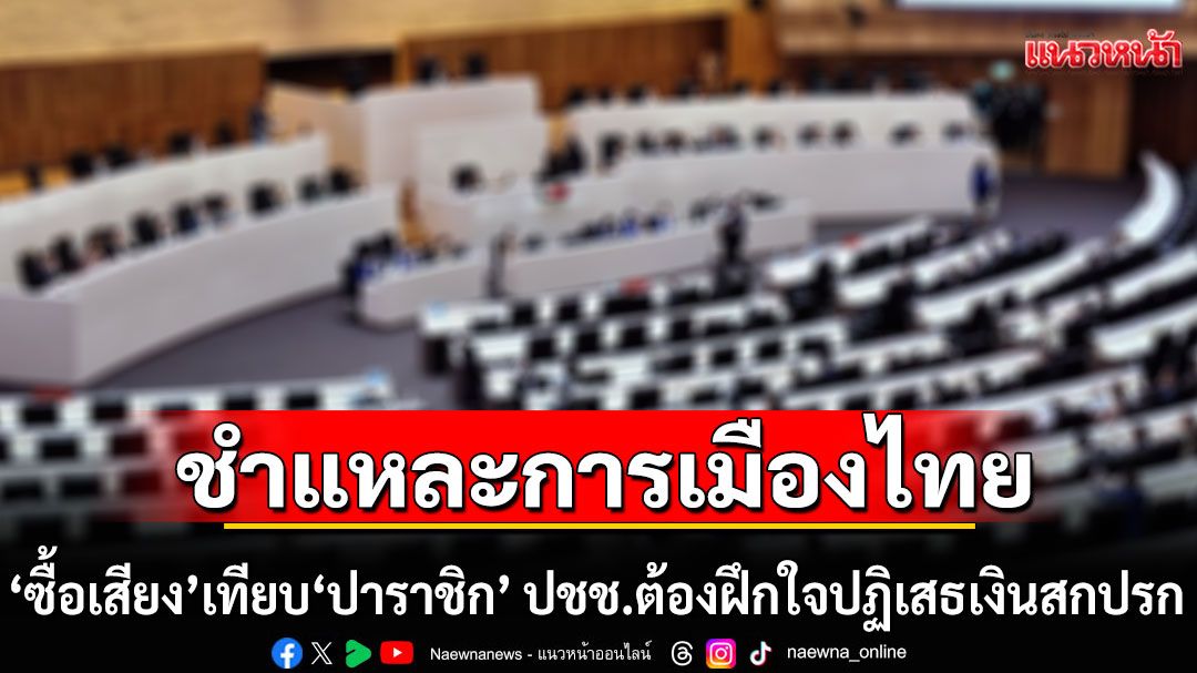 'นิพิฏฐ์'ชำแหละการเมืองไทย ชี้ 'ซื้อเสียง' เทียบ 'ปาราชิก' ปชช.ต้องฝึกใจปฏิเสธเงินสกปรก