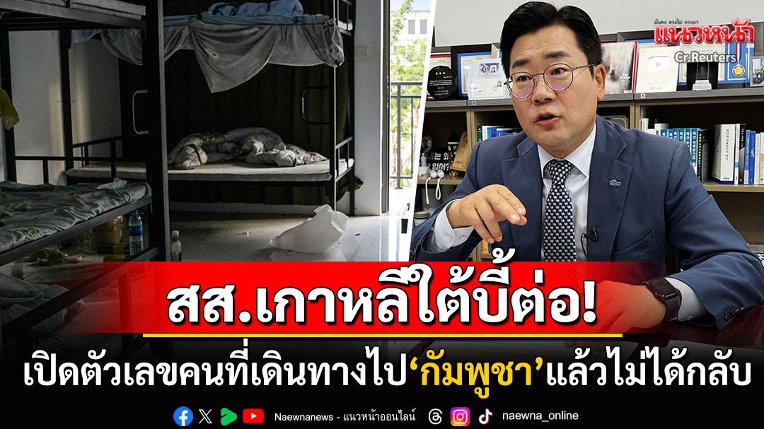 สส.เกาหลีใต้บี้ต่อ! เปิดตัวเลขพลเมืองที่เดินทางไป'กัมพูชา'แล้วไม่กลับประเทศอีกเลย