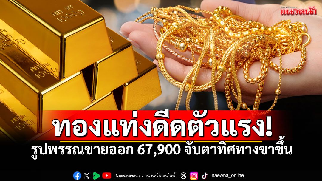 ราคาทองเช้านี้ช็อกตลาด! ทองรูปพรรณขายออก 67,900 จับตาทิศทางขาขึ้น