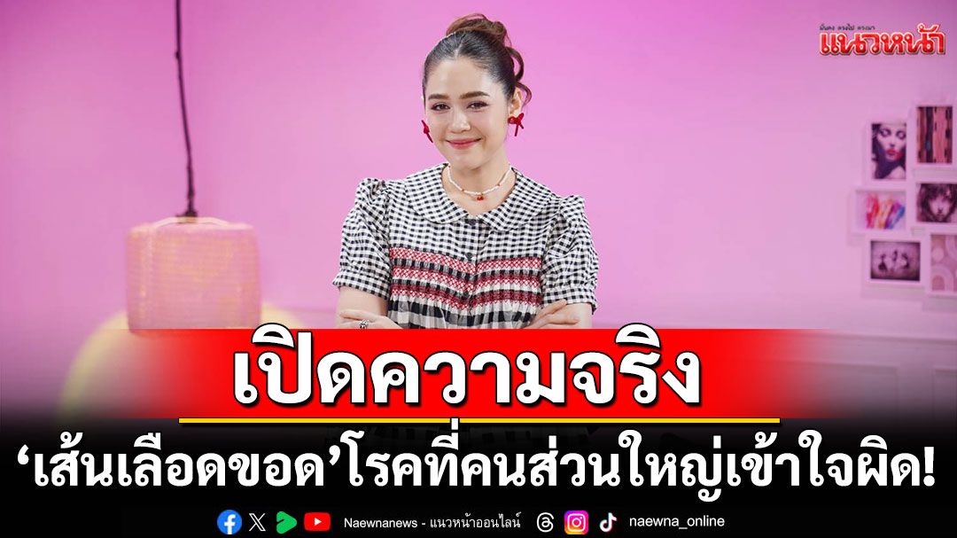 เปิดความจริง 'เส้นเลือดขอด' โรคที่คนส่วนใหญ่เข้าใจผิด! ปล่อยไว้เสี่ยงติดเชื้อรุนแรง
