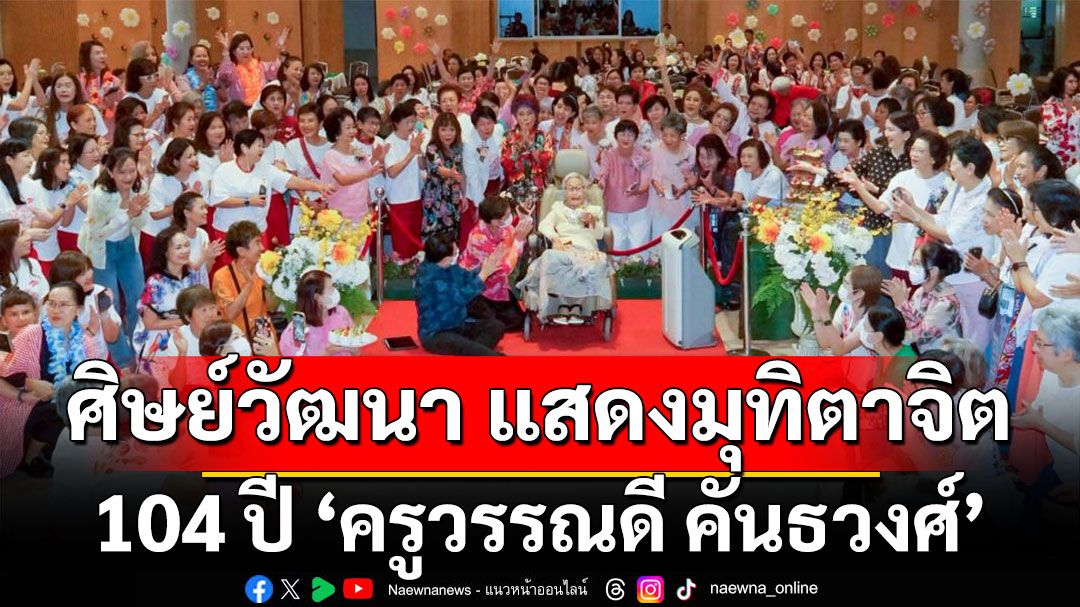 ศิษย์วัฒนา แสดงมุทิตาจิต 104 ปี ครูวรรณดี คันธวงศ์