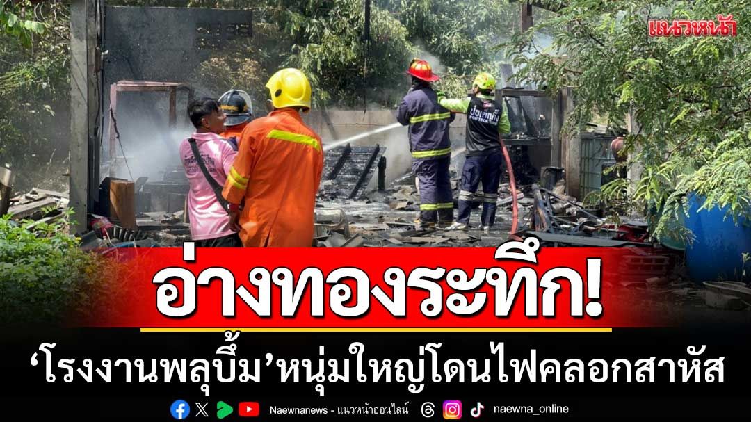 อ่างทองระทึก! โรงงานพลุบึ้มพังราบ ชายวัย 59 ปี โดนไฟคลอกสาหัส
